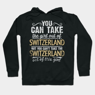 You Can Take The Girl Out Of Switzerland But You Cant Take The Switzerland Out Of The Girl - Gift for Swiss With Roots From Switzerland Hoodie